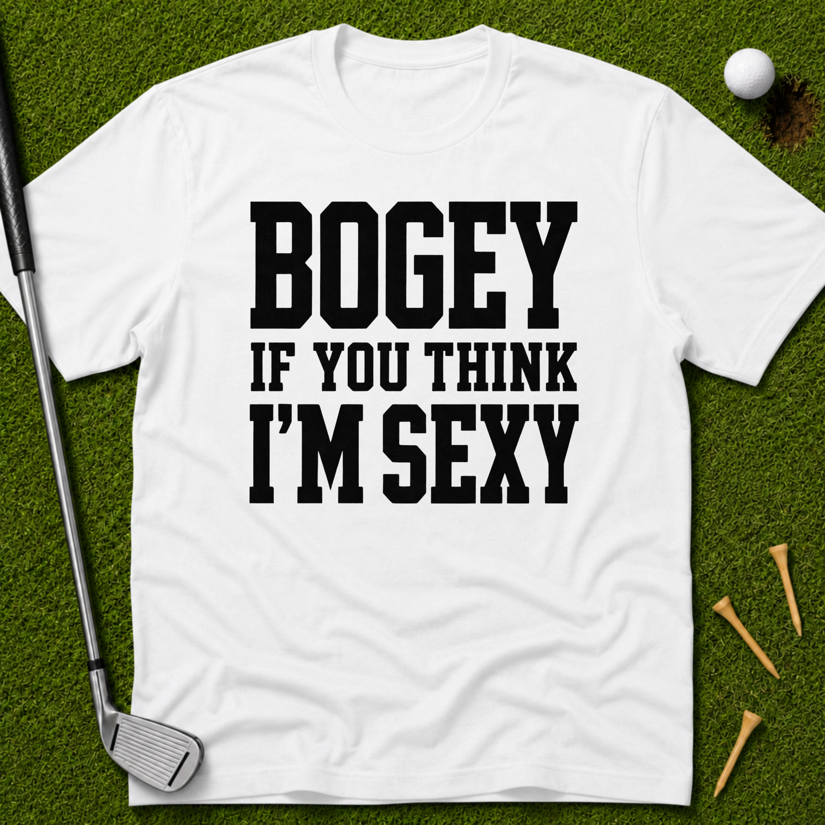 Bogey If You Think I'm Sexy T-Shirt