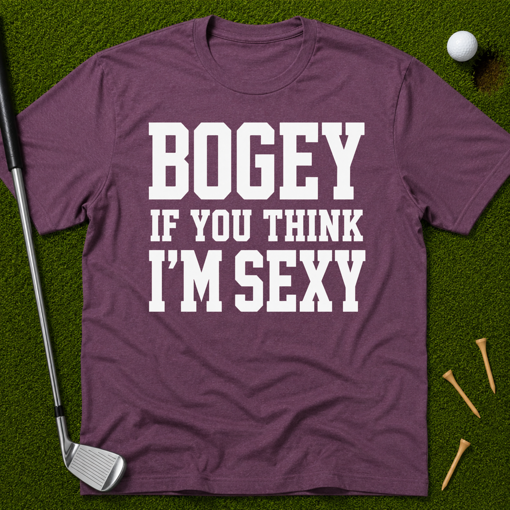 Bogey If You Think I'm Sexy T-Shirt