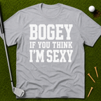 Bogey If You Think I'm Sexy T-Shirt