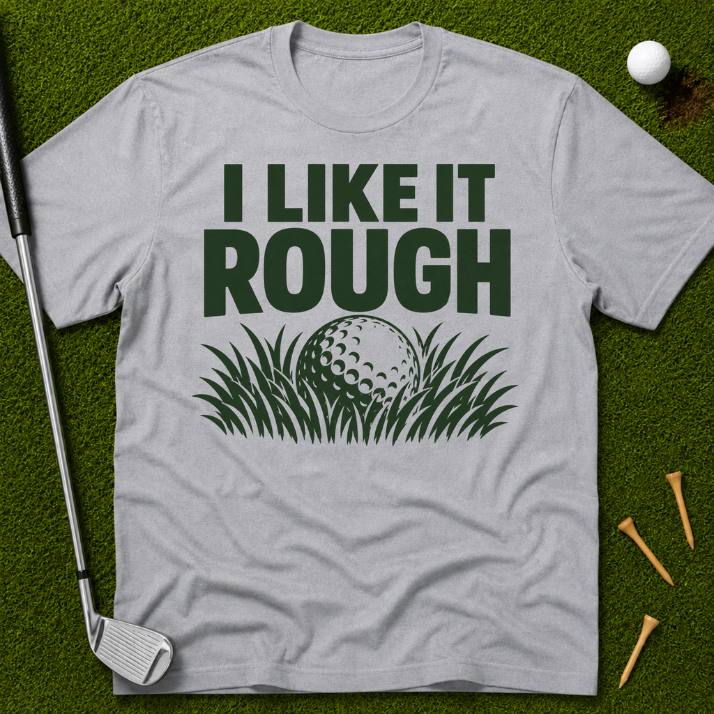 I Like It Rough T-Shirt
