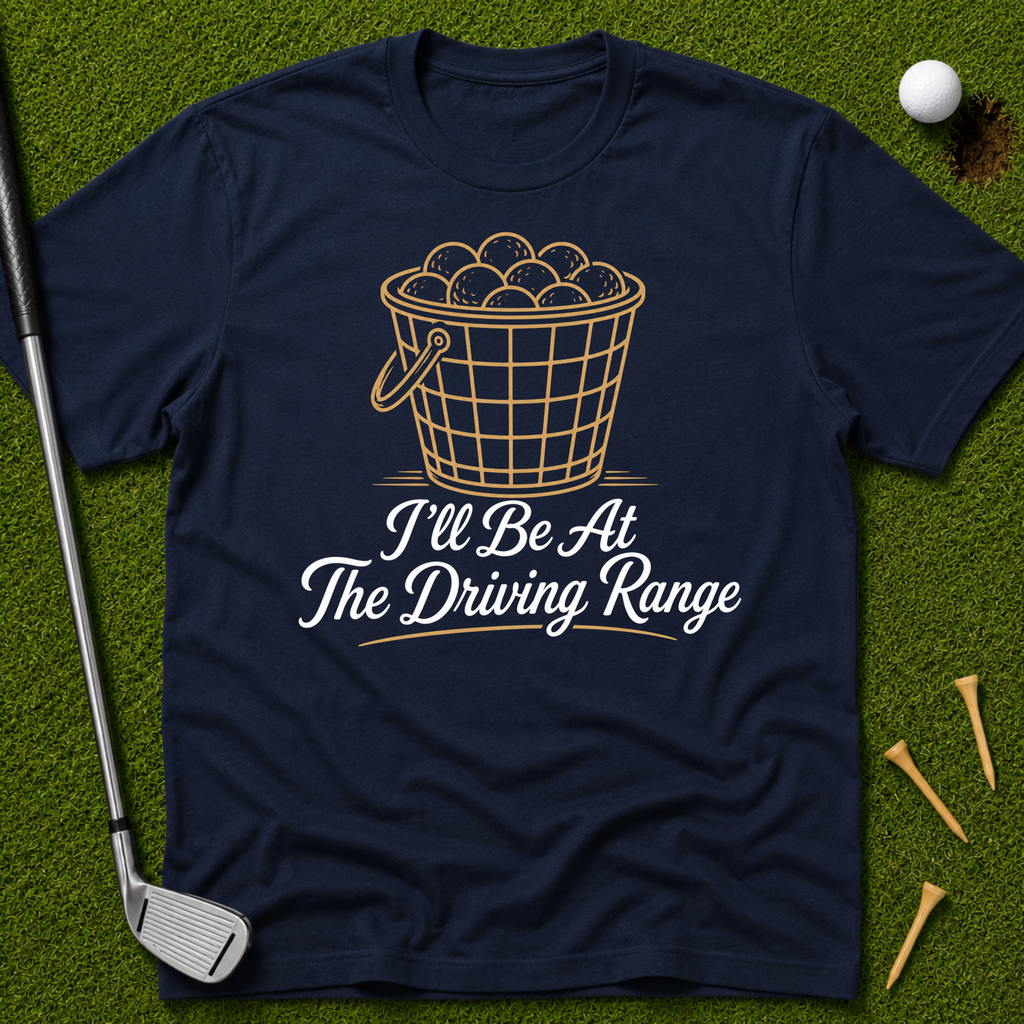 I'll Be At The Driving Range T-Shirt