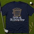I'll Be At The Driving Range T-Shirt