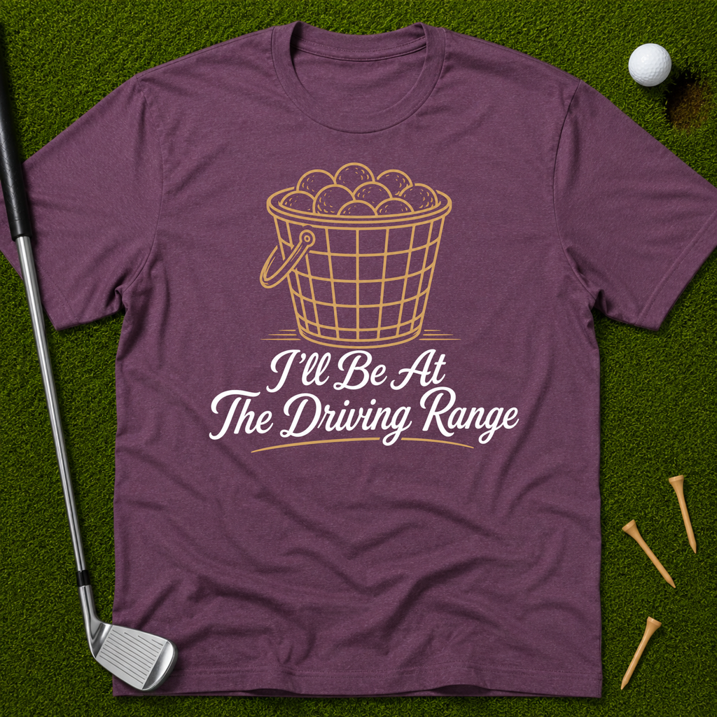 I'll Be At The Driving Range T-Shirt