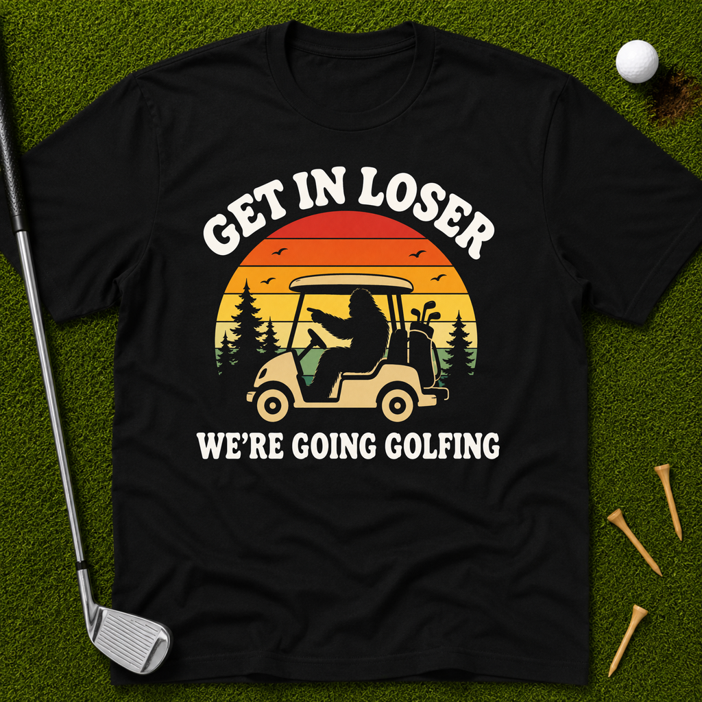 Get In Loser We're Going Golfing T-Shirt
