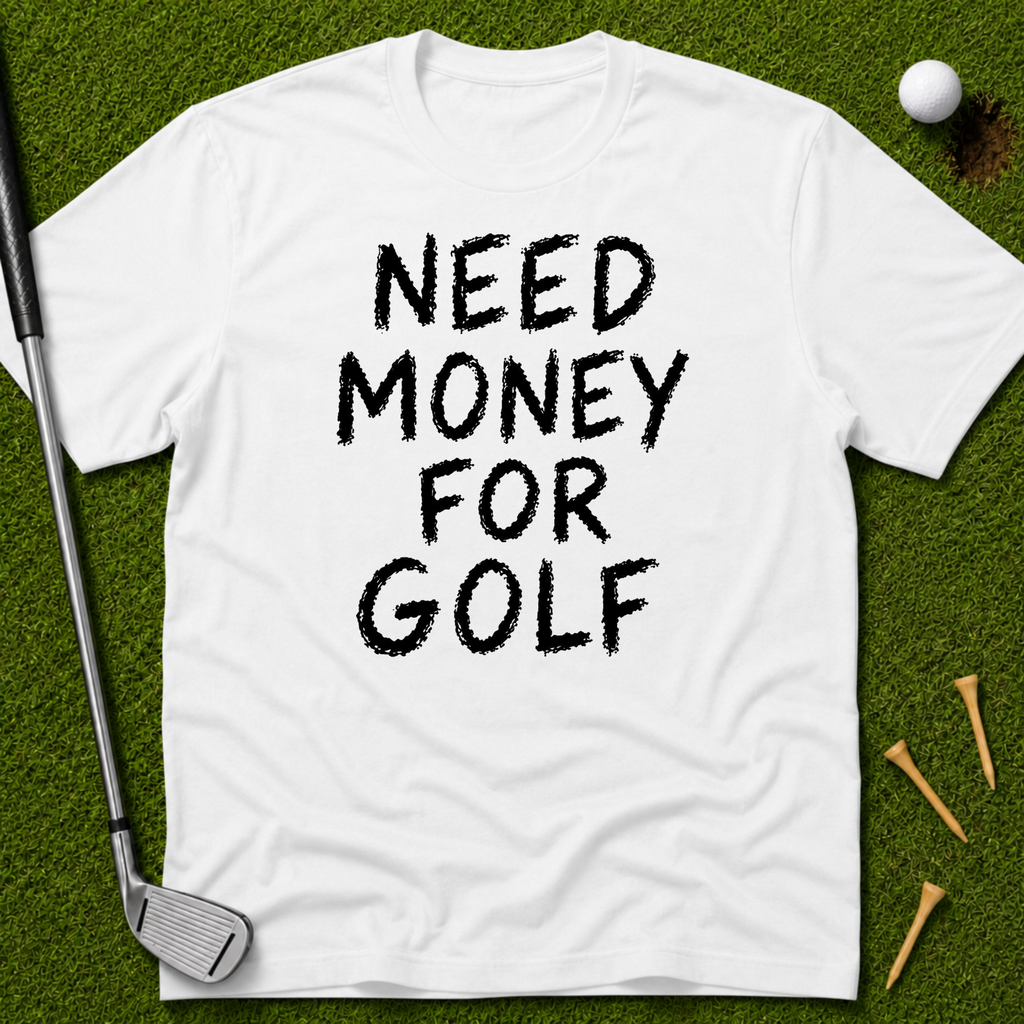 Need Money For Golf T-Shirt