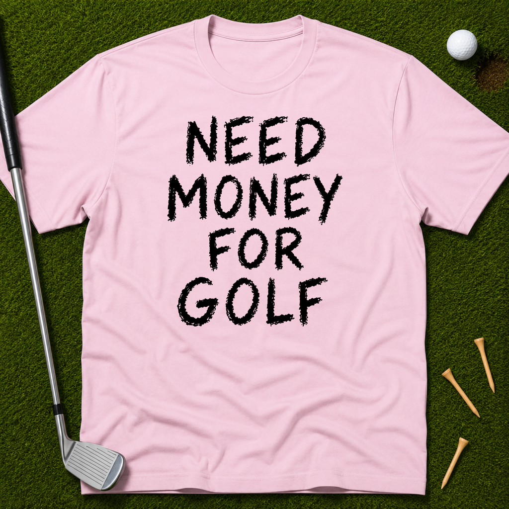 Need Money For Golf T-Shirt