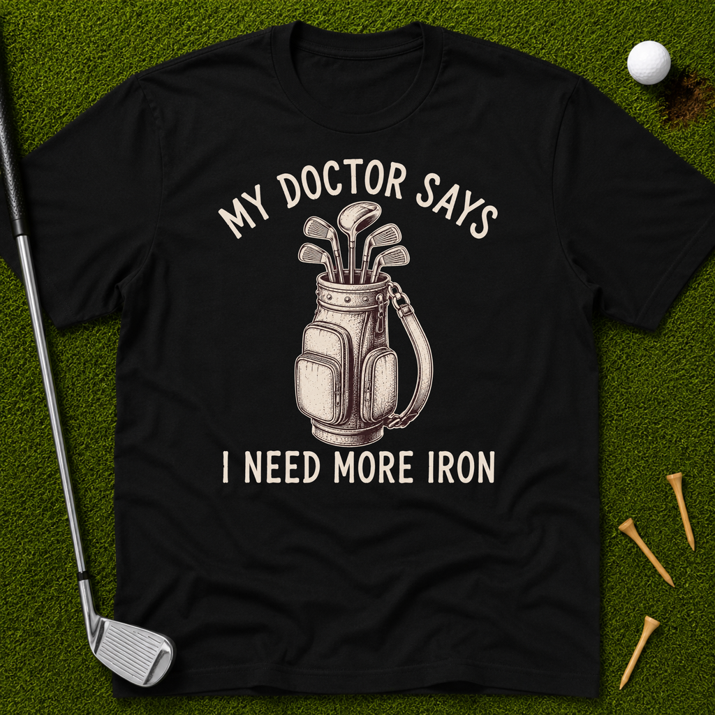 My Doctor Says I Need More Iron T-Shirt