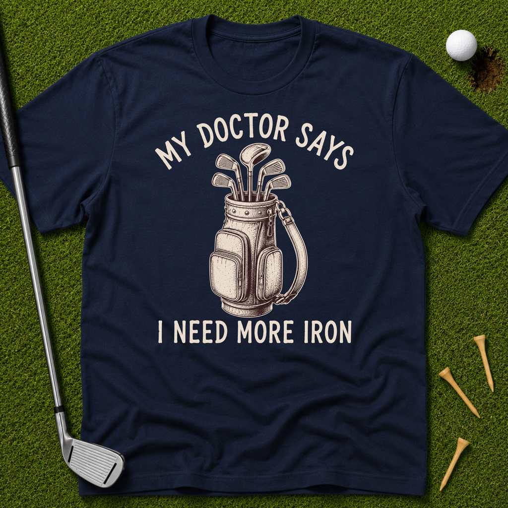 My Doctor Says I Need More Iron T-Shirt