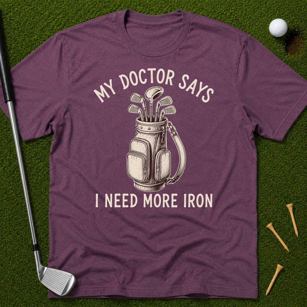 My Doctor Says I Need More Iron T-Shirt