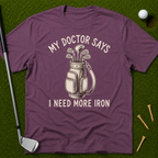My Doctor Says I Need More Iron T-Shirt