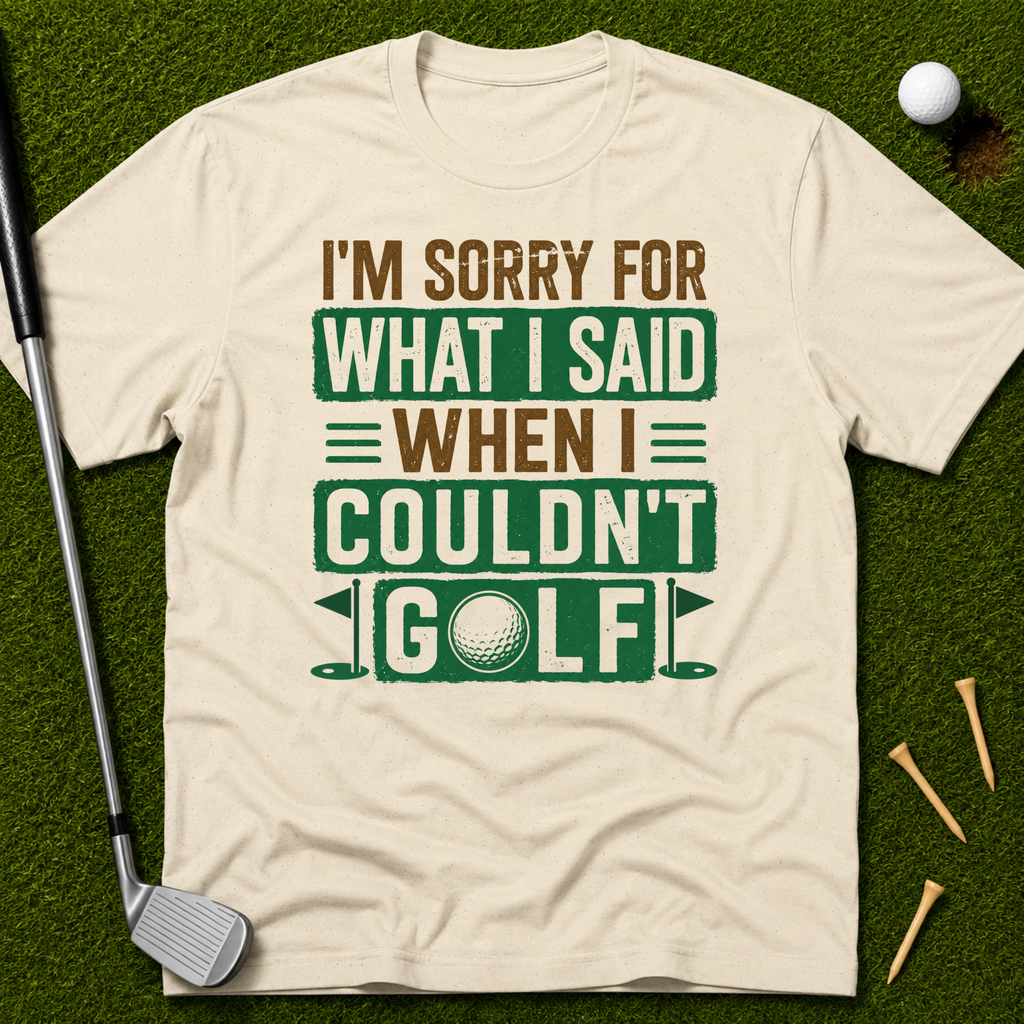 I'm Sorry For What I Said When I Couldn't Golf T-Shirt