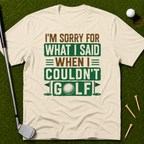 I'm Sorry For What I Said When I Couldn't Golf T-Shirt