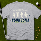 We're Here For The Foursome T-Shirt