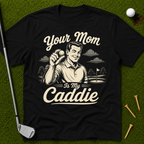 Your Mom Is My Caddie T-Shirt