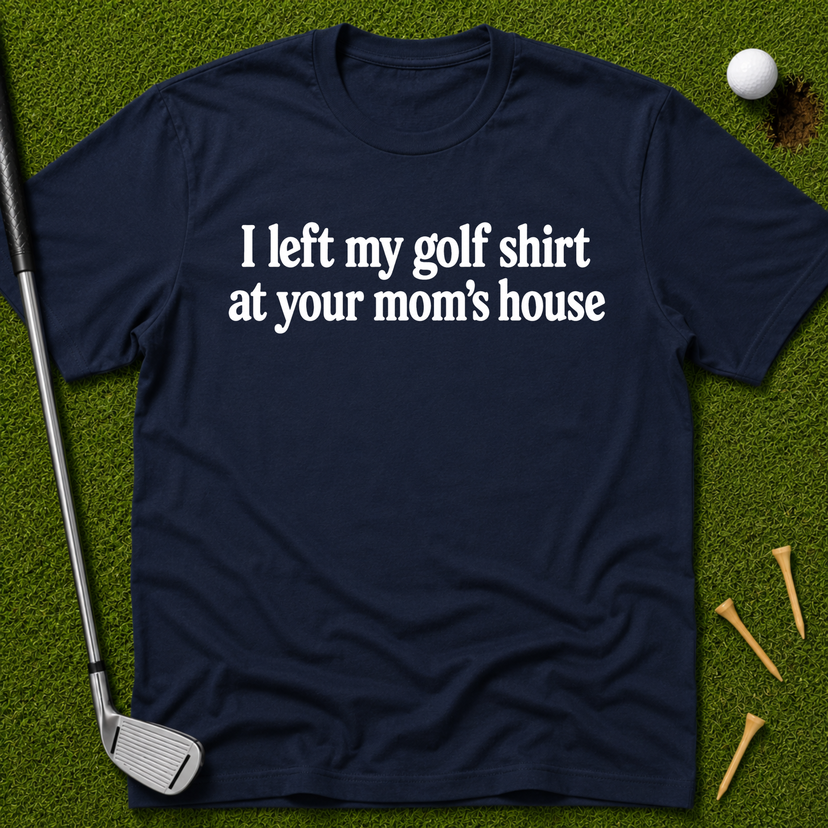 I Left My Golf Shirt At Your Mom's House T-Shirt