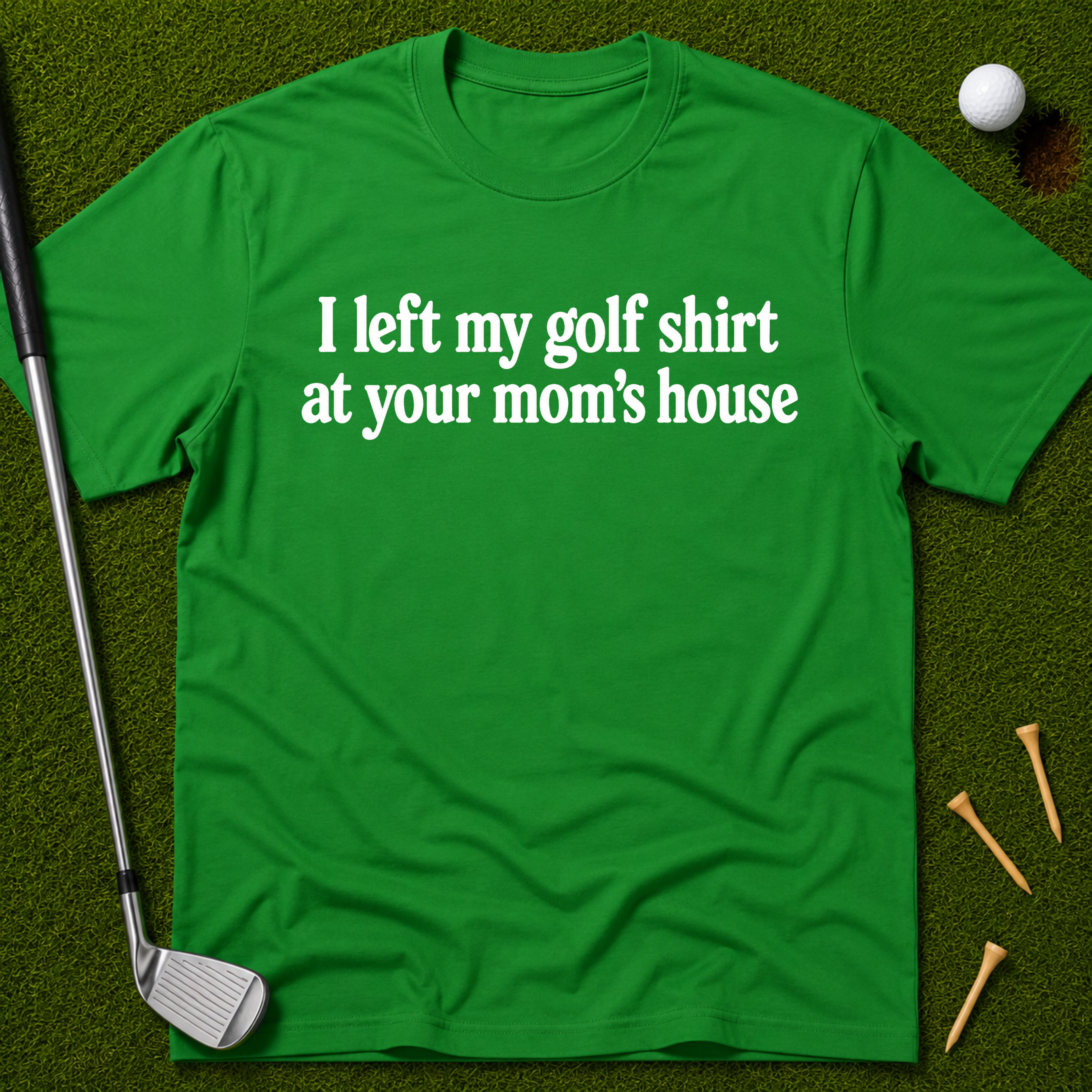 I Left My Golf Shirt At Your Mom's House T-Shirt