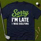 Sorry I'm Late I Was Golfing T-Shirt