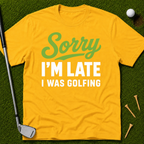 Sorry I'm Late I Was Golfing T-Shirt