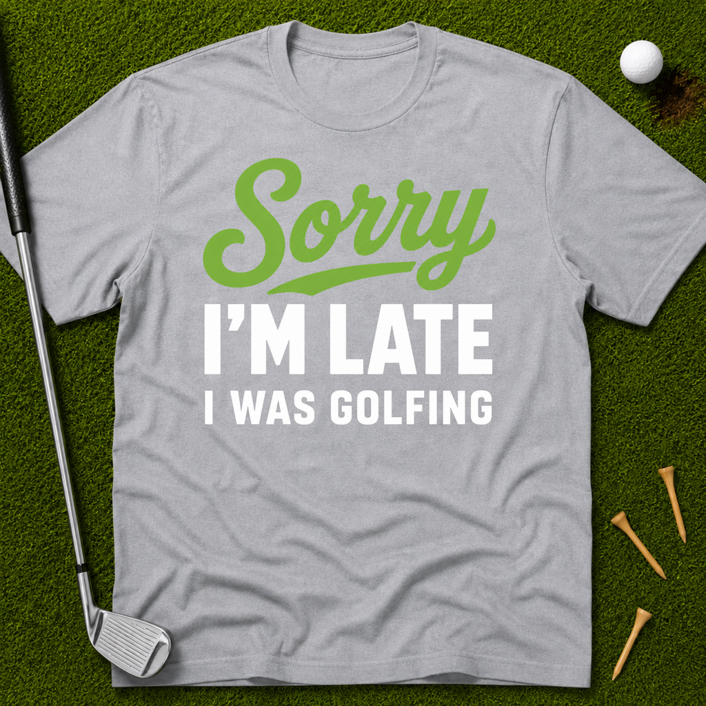 Sorry I'm Late I Was Golfing T-Shirt