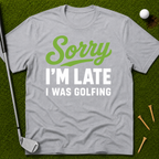Sorry I'm Late I Was Golfing T-Shirt
