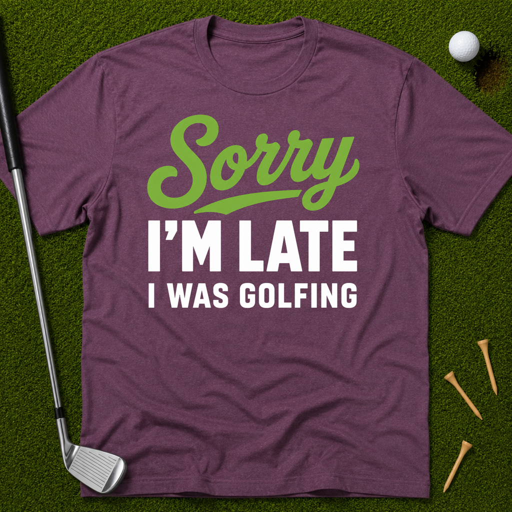 Sorry I'm Late I Was Golfing T-Shirt