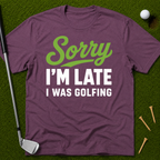 Sorry I'm Late I Was Golfing T-Shirt