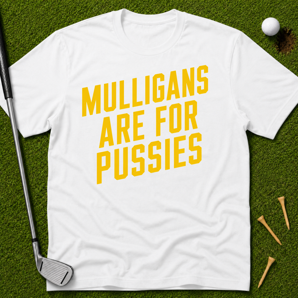 Mulligans Are For Pussies T-Shirt