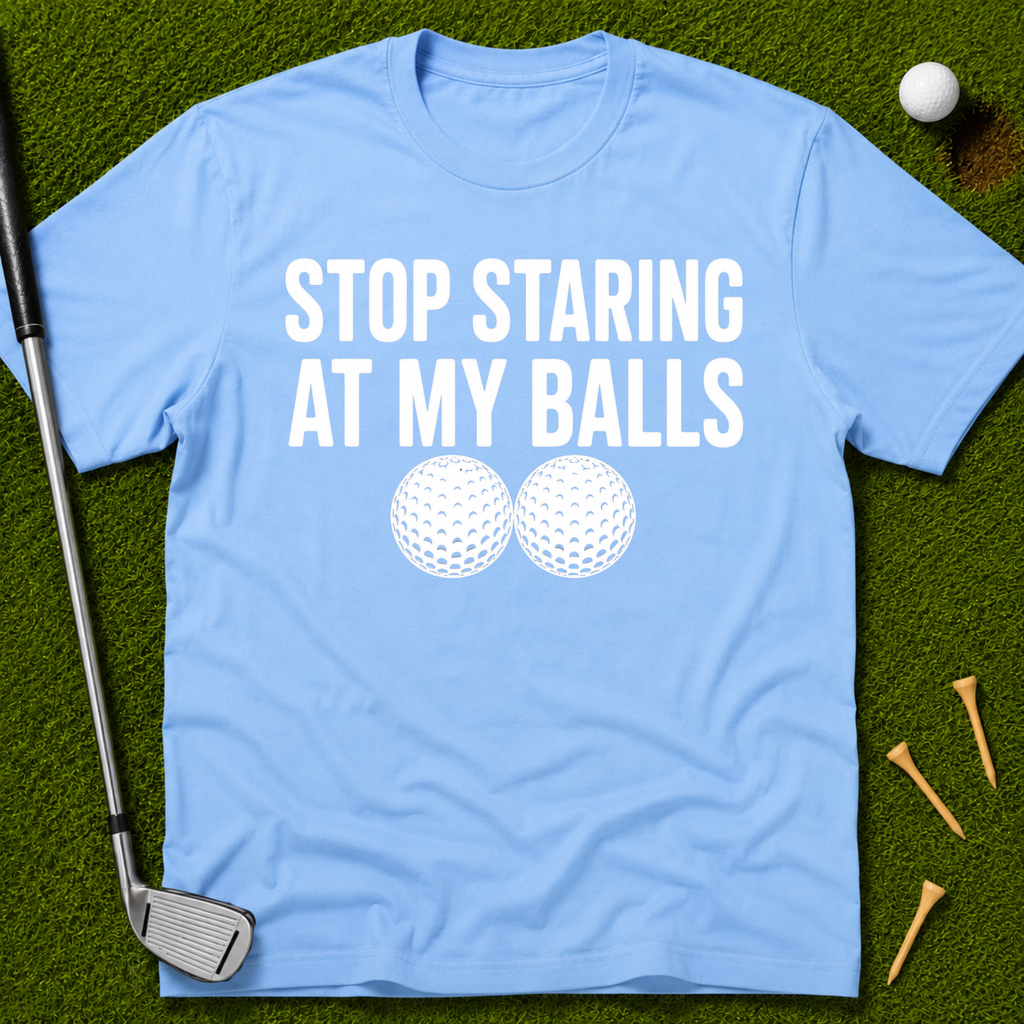 Stop Staring At My Balls T-Shirt