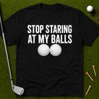 Stop Staring At My Balls T-Shirt