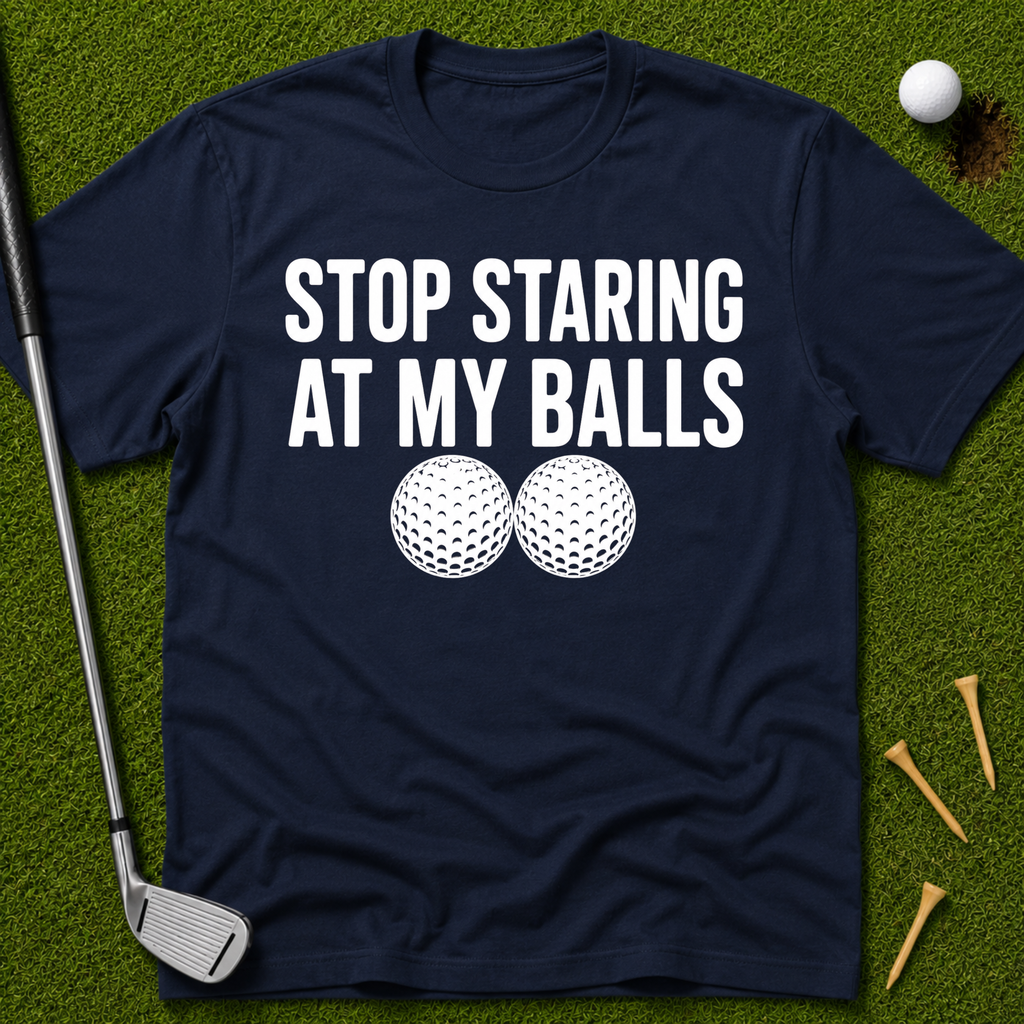 Stop Staring At My Balls T-Shirt