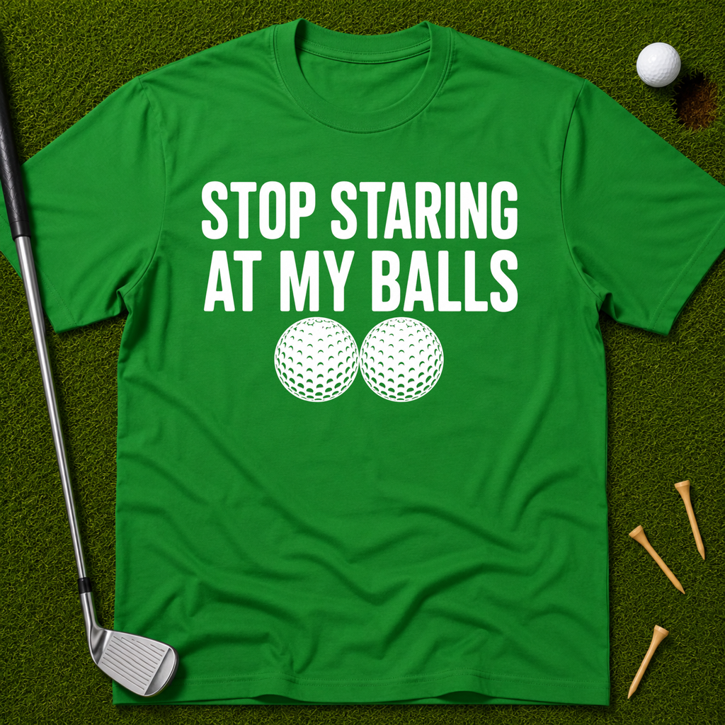 Stop Staring At My Balls T-Shirt