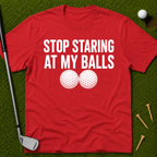 Stop Staring At My Balls T-Shirt