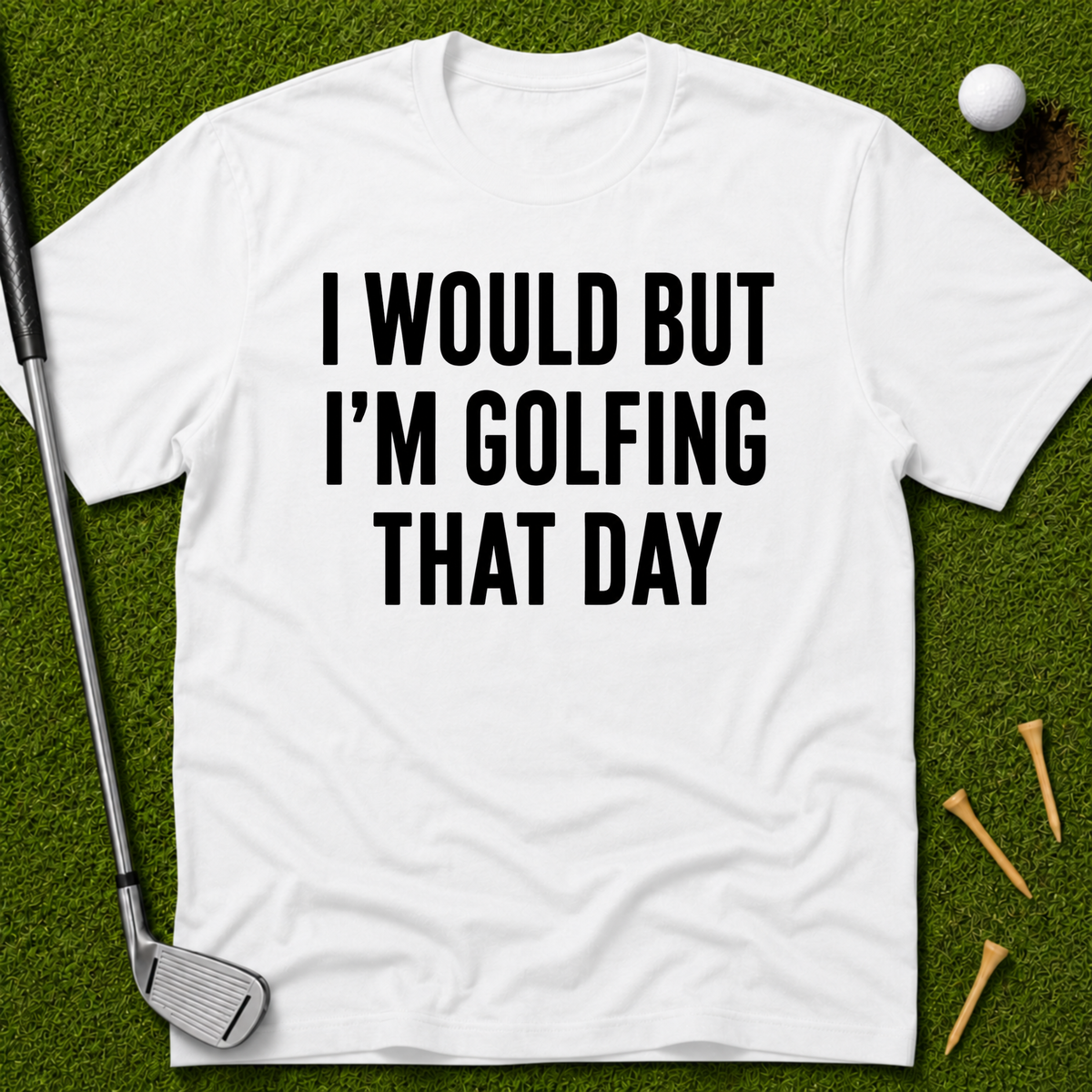 I Would But I'm Golfing That Day T-Shirt