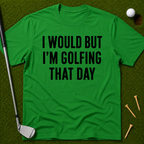 I Would But I'm Golfing That Day T-Shirt