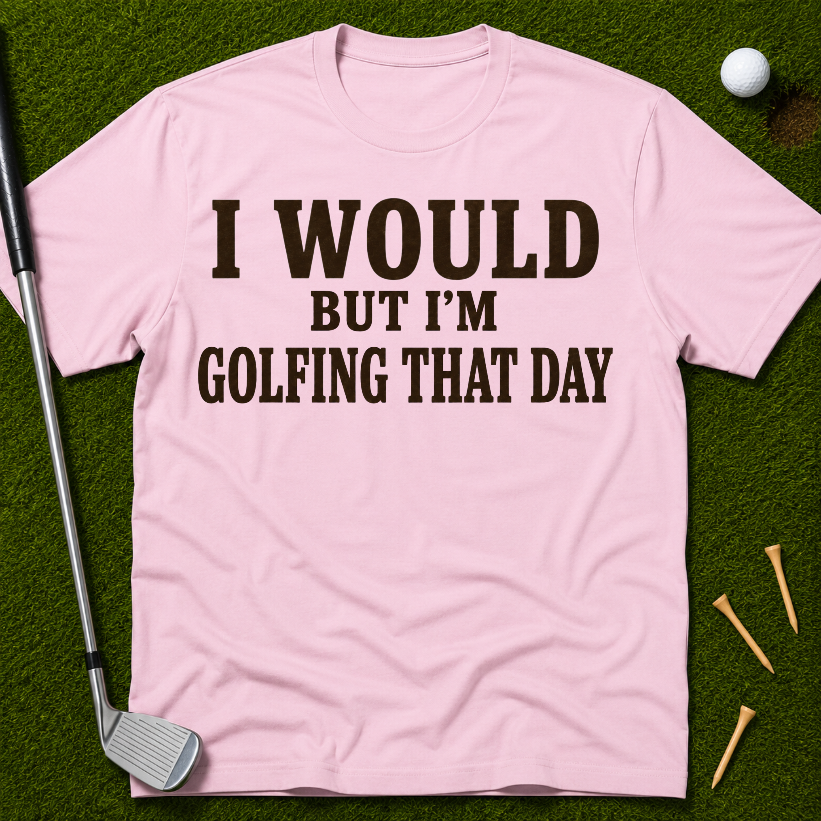 I Would But I'm Golfing That Day T-Shirt