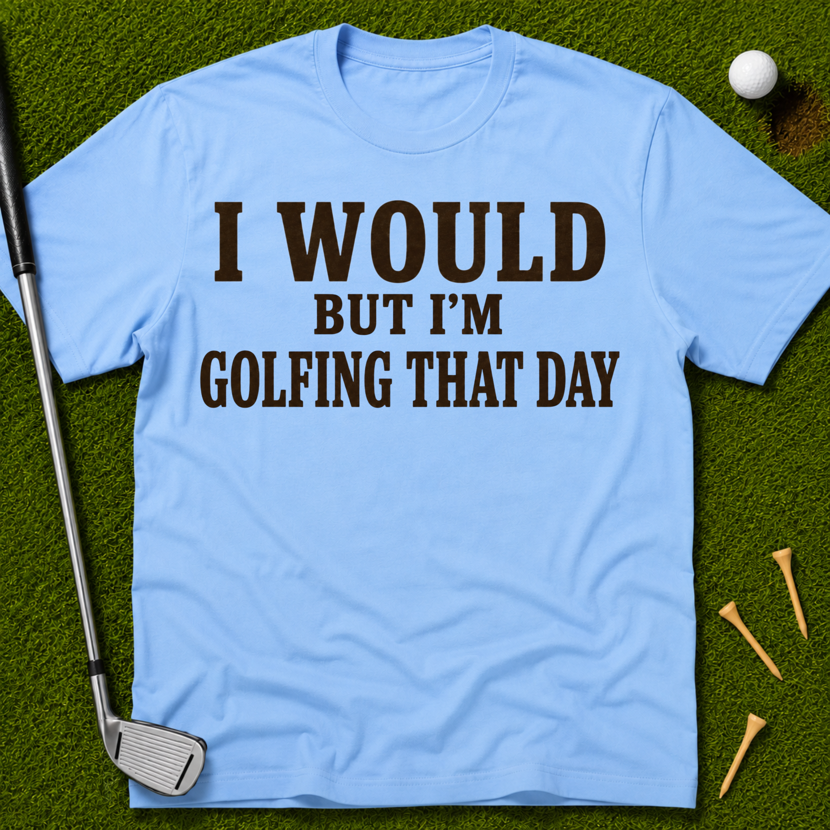 I Would But I'm Golfing That Day T-Shirt