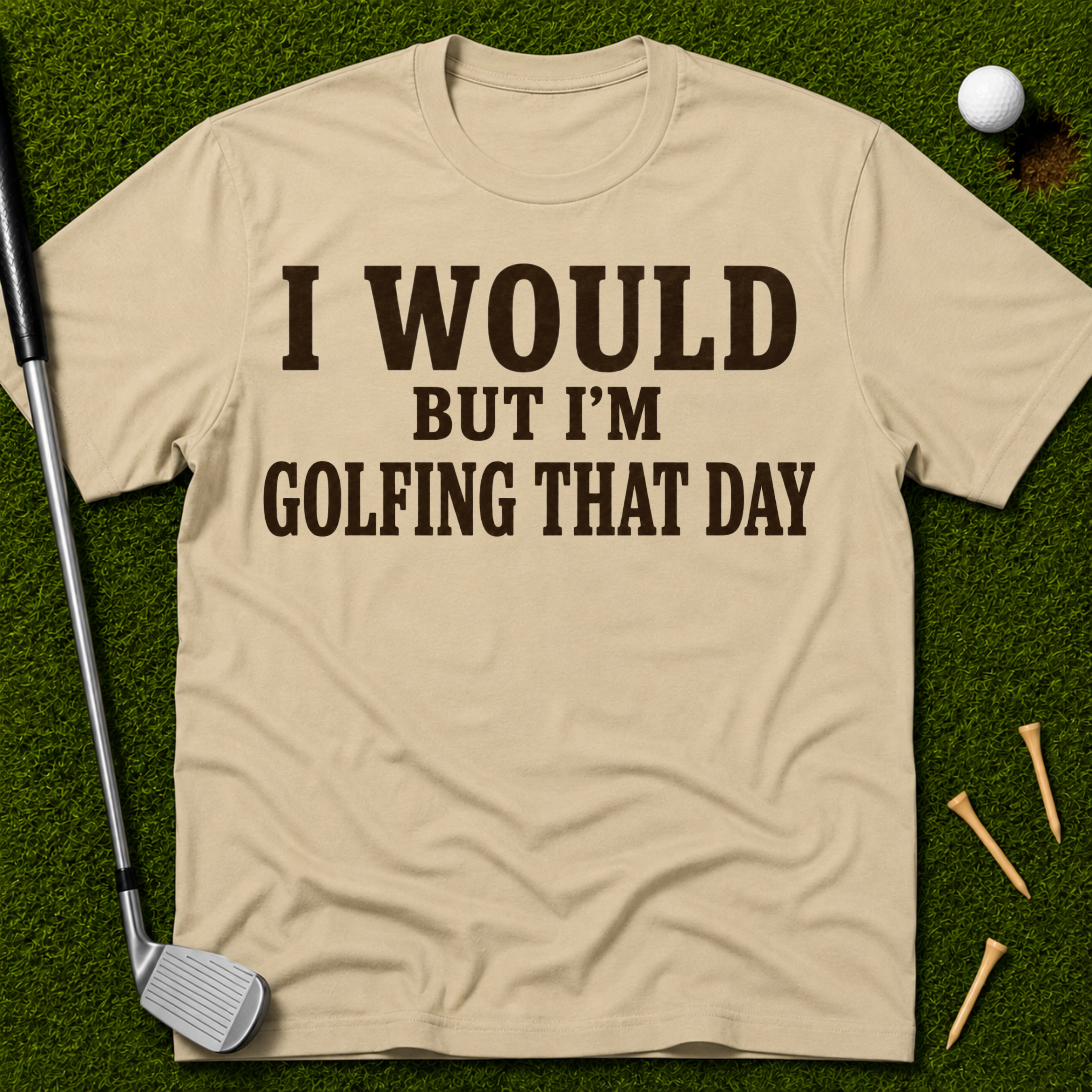 I Would But I'm Golfing That Day T-Shirt