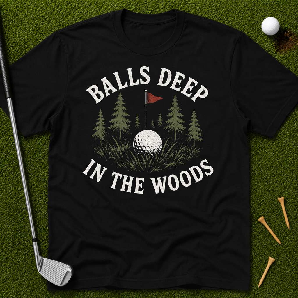 Balls Deep In The Woods T-Shirt
