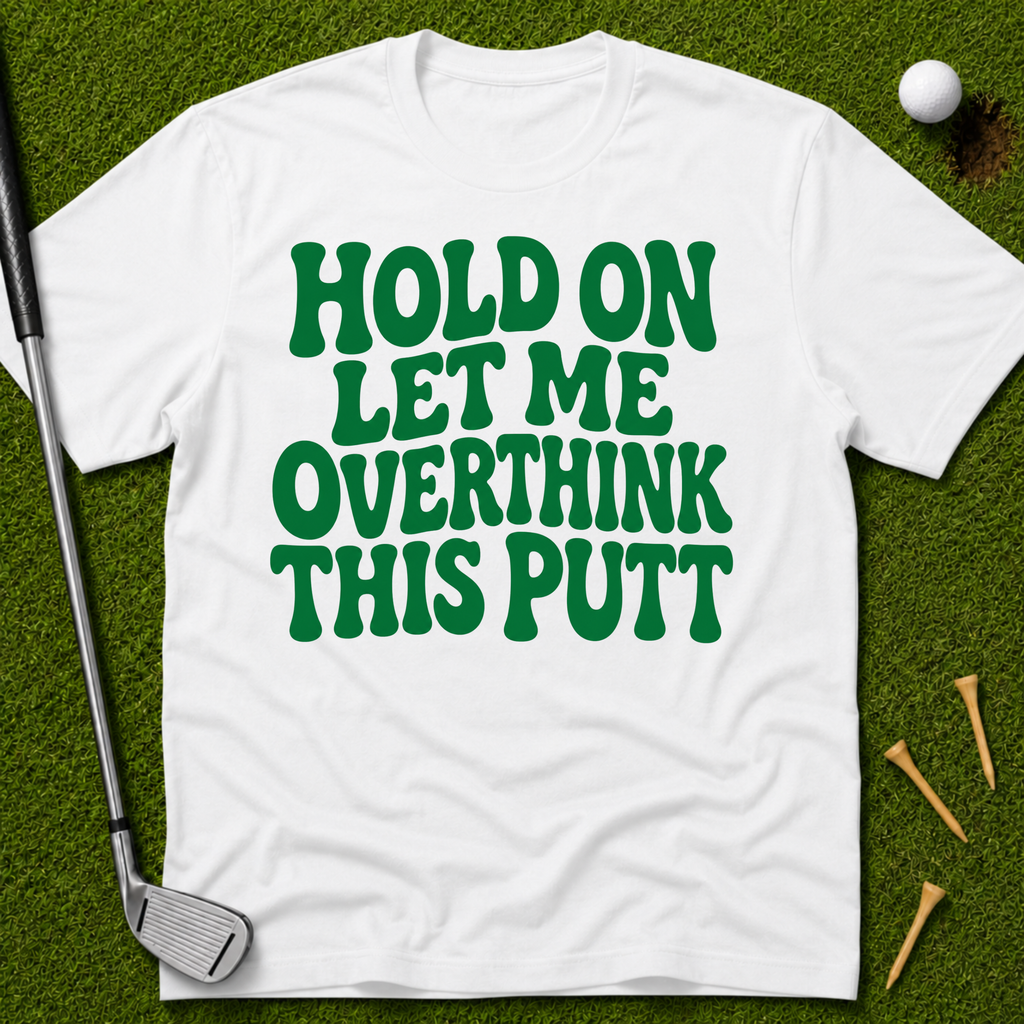 Hold On Let Me Overthink This Putt T-Shirt