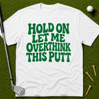 Hold On Let Me Overthink This Putt T-Shirt