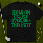 Hold On Let Me Overthink This Putt T-Shirt