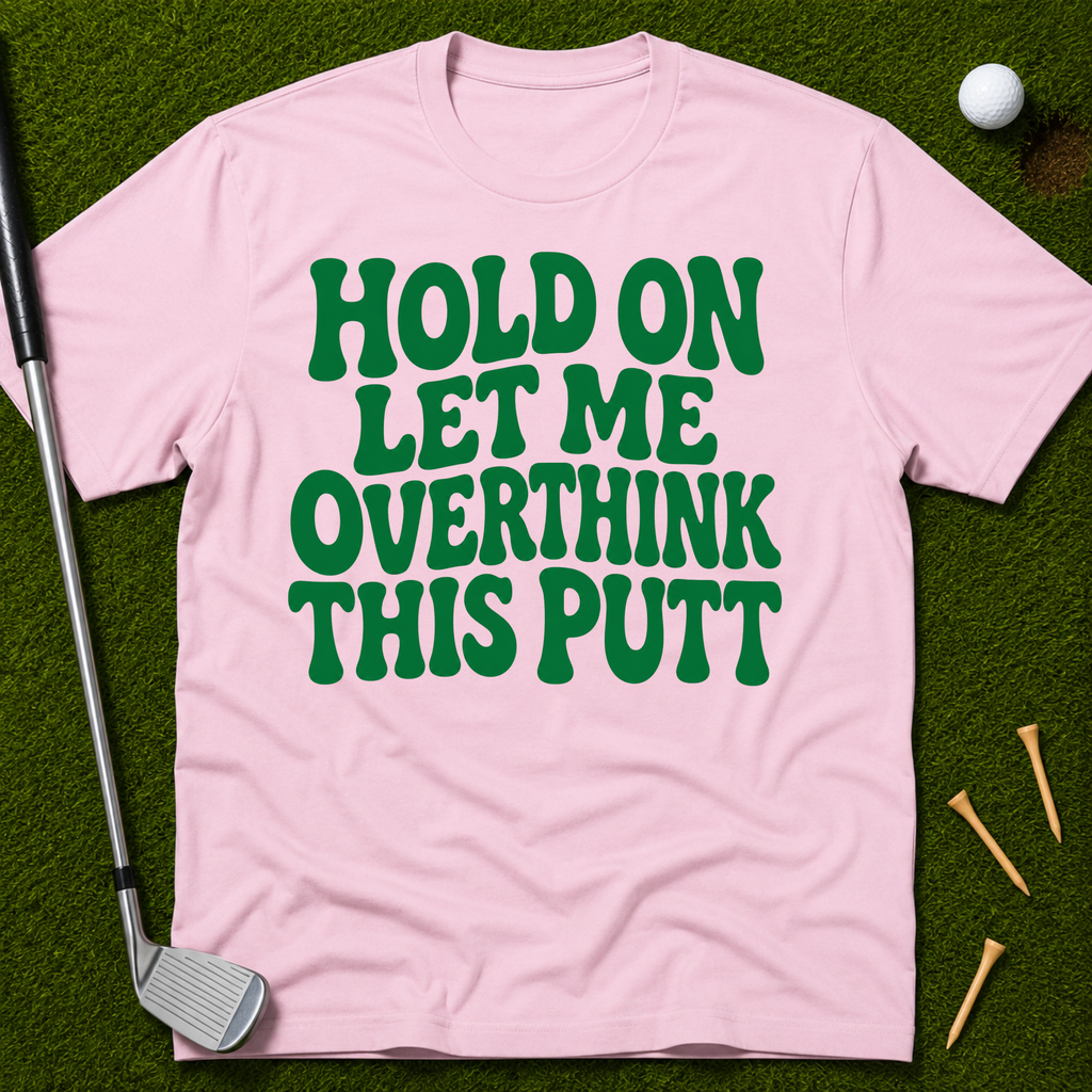 Hold On Let Me Overthink This Putt T-Shirt