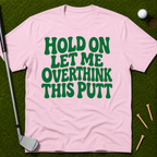 Hold On Let Me Overthink This Putt T-Shirt