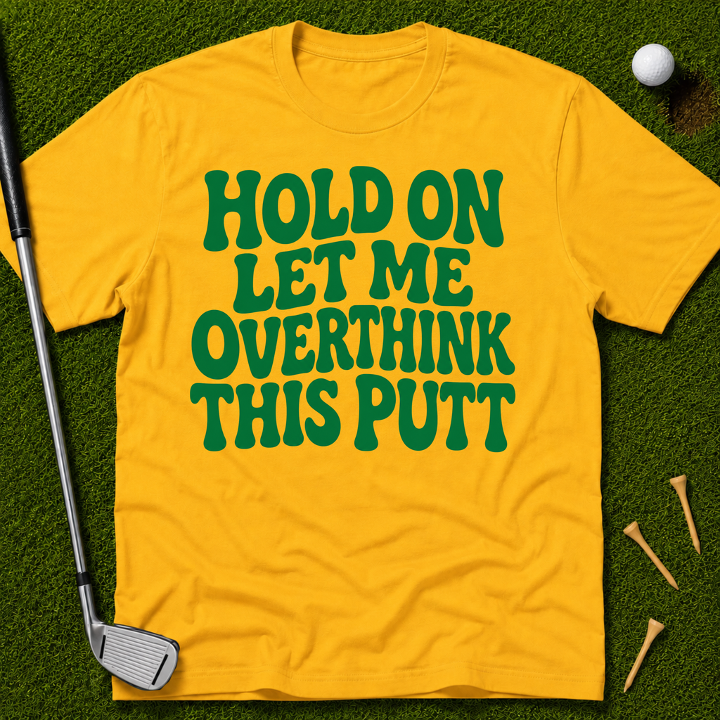 Hold On Let Me Overthink This Putt T-Shirt