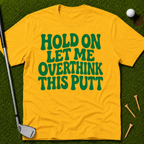 Hold On Let Me Overthink This Putt T-Shirt
