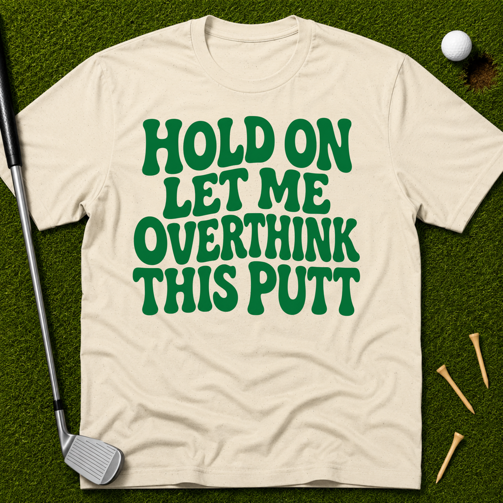 Hold On Let Me Overthink This Putt T-Shirt