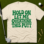 Hold On Let Me Overthink This Putt T-Shirt