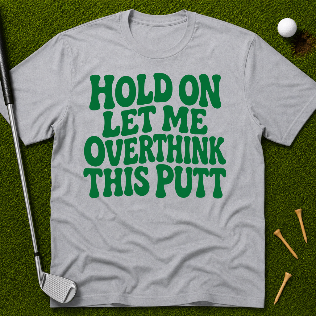 Hold On Let Me Overthink This Putt T-Shirt