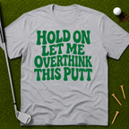 Hold On Let Me Overthink This Putt T-Shirt