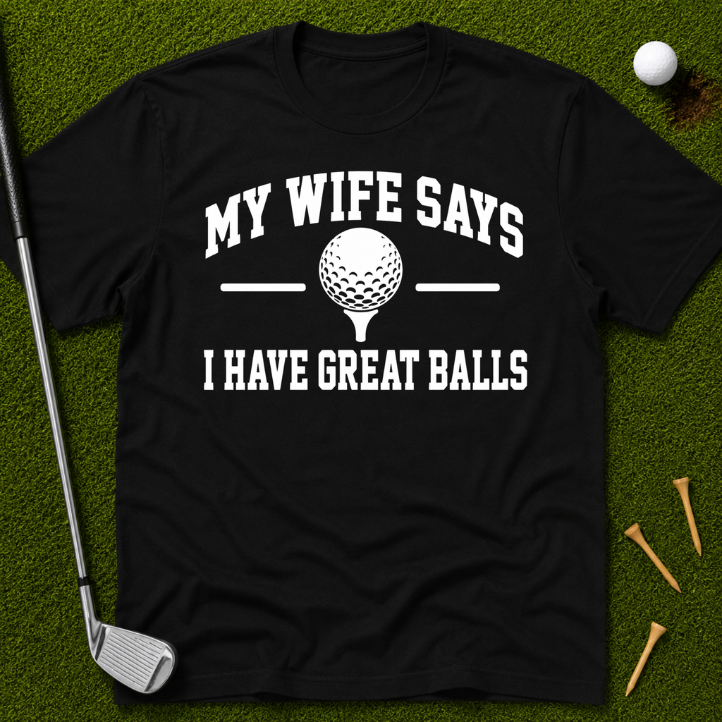 My Wife Says I Have Great Balls T-Shirt